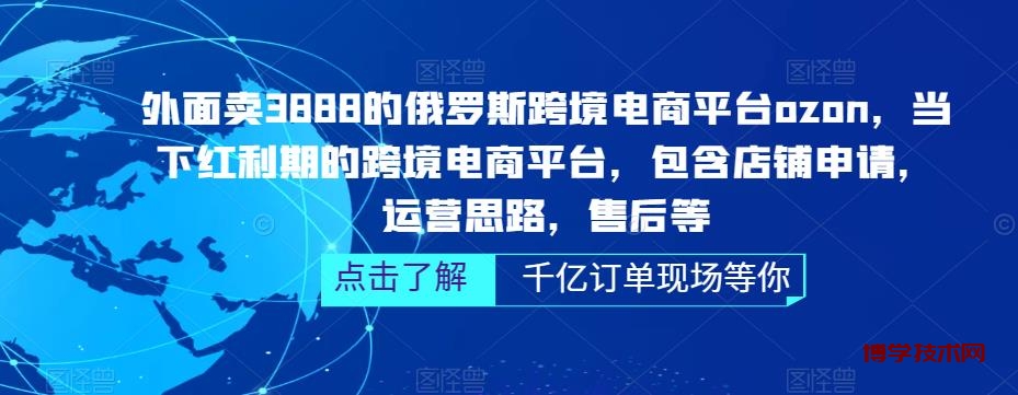 俄罗斯跨境电商平台ozon运营，包含店铺申请，运营思路，售后等（无水印）-博学技术网