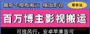 百万博主影视搬运技术，卡模板搬运、可挂风行，安卓苹果都可以-博学技术网
