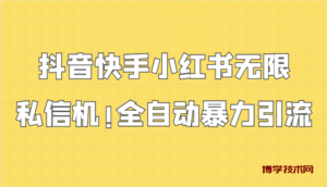 抖音快手小红书无限私信机，全自动暴力引流！-博学技术网
