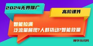（10426期）2024无界推广 高阶课件，智能拉满，泛流量展现→人群撬动→智能放量-45节-博学技术网