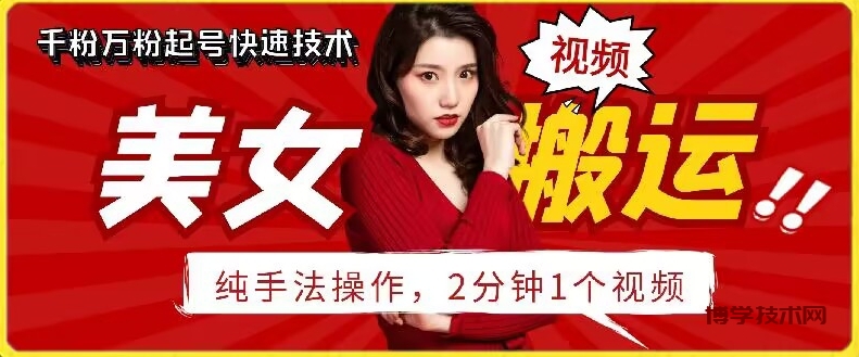 抖音美女搬运技术，手法操作，2分钟一个-博学技术网