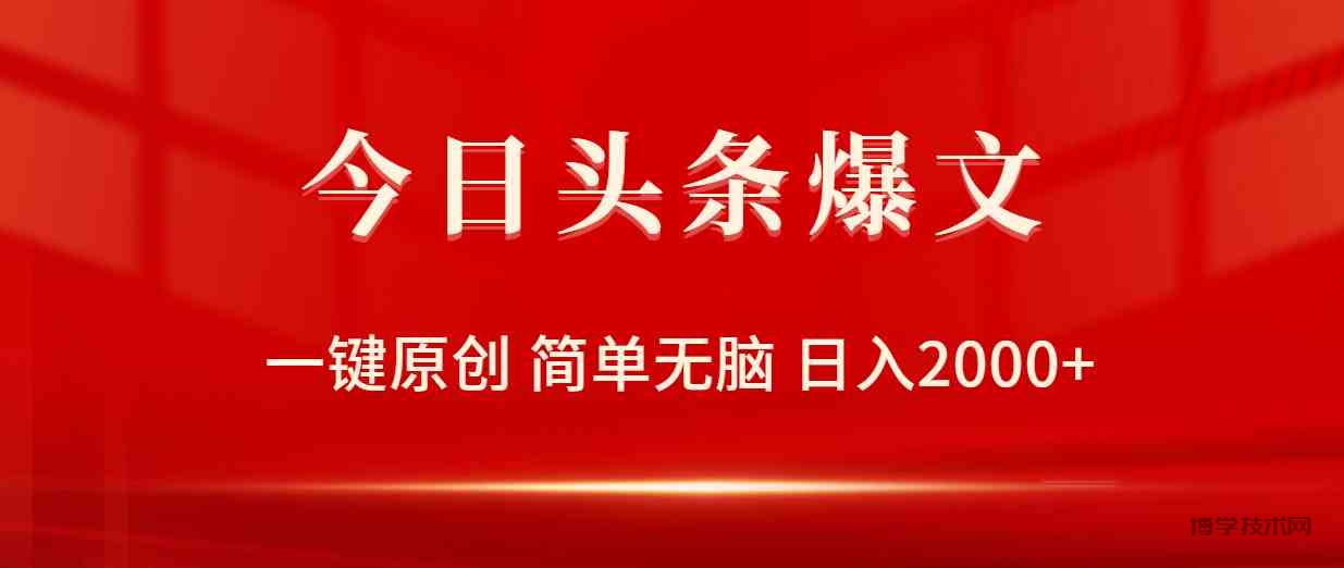 （9953期）今日头条爆文，一键原创，简单无脑，日入2000+-博学技术网