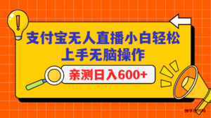 支付宝无人直播项目，小白轻松上手无脑操作，日入600+-博学技术网