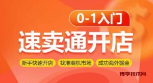 速卖通开店0-1入门，新手快速开店 找准商机市场 成功海外掘金-博学技术网