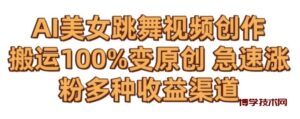 AI美女跳舞视频0成本创作,骚操作搬运,100%变原创,急速涨粉,多种收益渠道【揭秘】-博学技术网