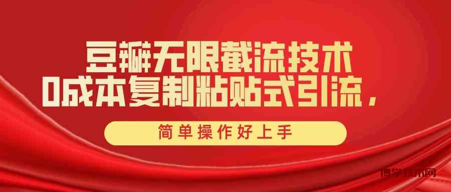（10134期）豆瓣无限截流创业粉，一键操作，卷死同行，简单操作好上手附赠全套工具-博学技术网