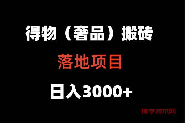 得物搬砖（高奢）落地项目  日入5000+-博学技术网