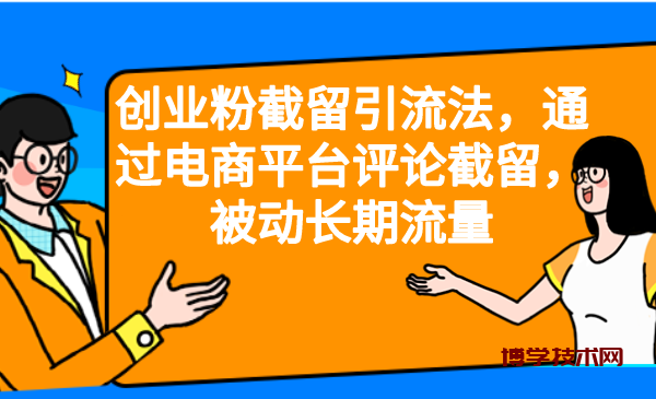 创业粉截留引流法，通过电商平台评论截留，被动长期流量-博学技术网