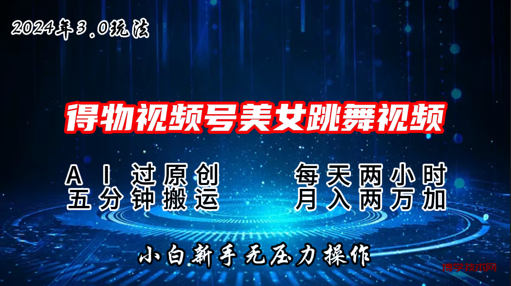 2024年得物新平台，搬运美女跳舞短视频撸金3.0玩法，月入2W+-博学技术网
