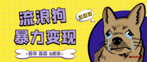 流浪狗暴力变现项目+0撸日入3000+的案例分享课【项目流程+操作详解】-博学技术网
