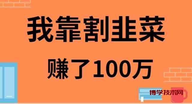 （9173期）我靠割韭菜赚了 100 万-博学技术网