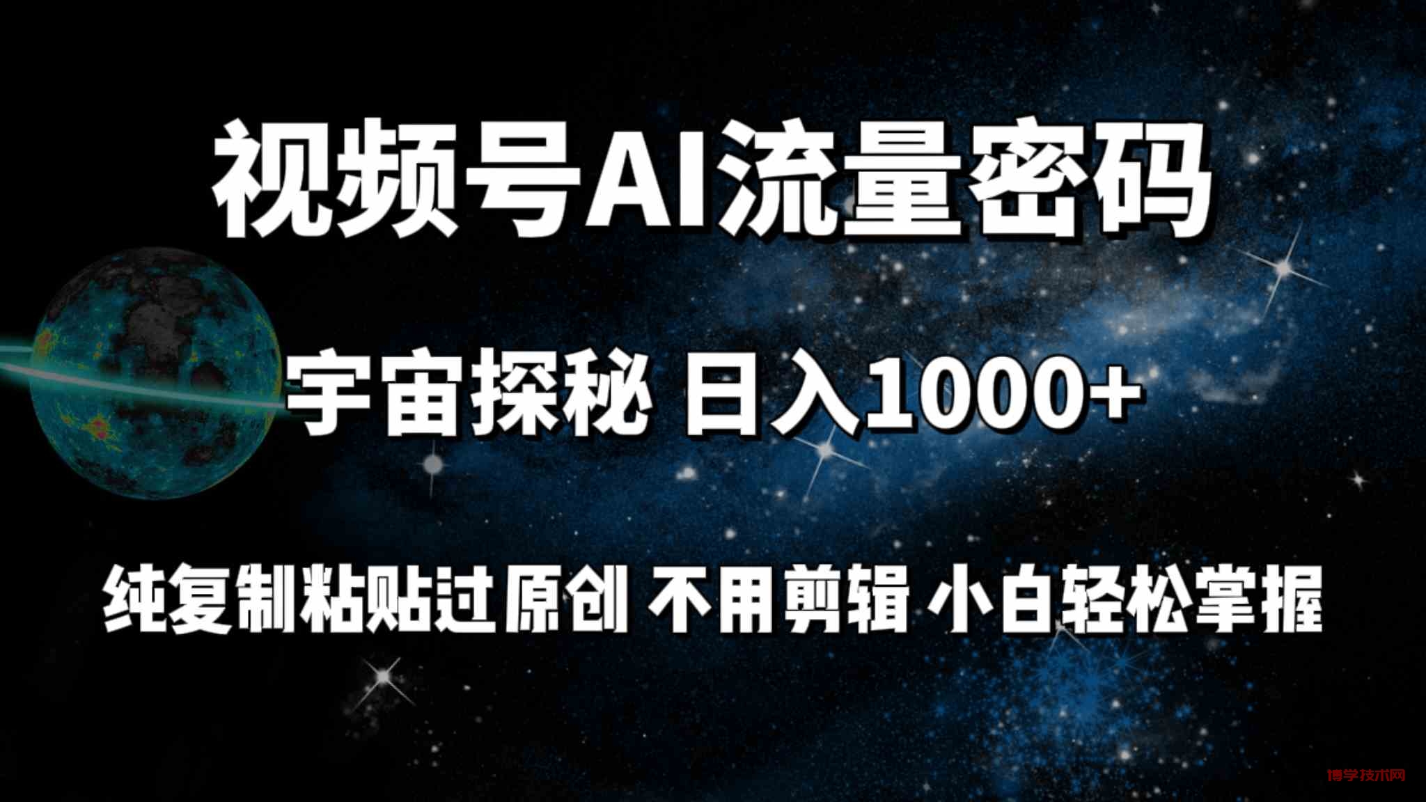 （9797期）视频号流量密码宇宙探秘，日入100+纯复制粘贴原 创，不用剪辑 小白轻松上手-博学技术网