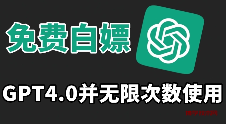 免费白嫖GPT4.0并无次数限制，操作简单,趁还沒收费赶快使用起来-博学技术网