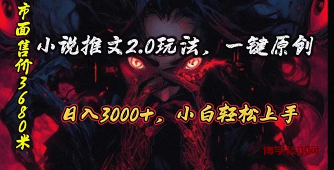 （10724期）原创漫画小说推文2.0玩法，单日最高3000+，ai全自动产出，可参加中视频…-博学技术网