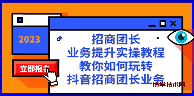 招商团长-业务提升实操教程，教你如何玩转抖音招商团长业务（38节课）-博学技术网