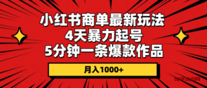 （10779期）小红书商单最新玩法 4天暴力起号 5分钟一条爆款作品 月入1000+-博学技术网