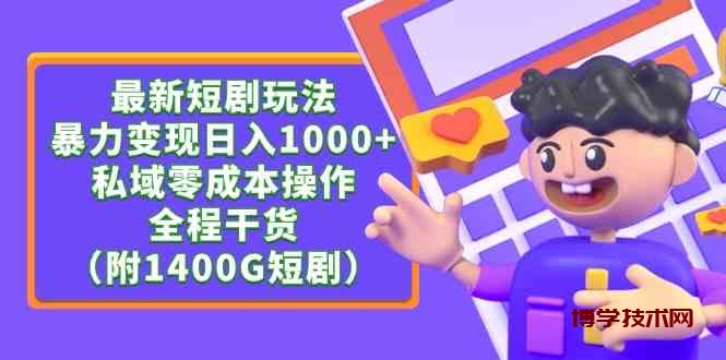 （9420期）最新短剧玩法，暴力变现日入1000+私域零成本操作，全程干货（附1400G短剧）-博学技术网