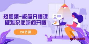 （9230期）短视频-极简开悟课，​疑难杂症瞬间开悟（28节课）-博学技术网