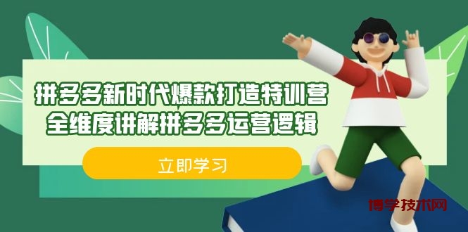 拼多多·新时代爆款打造特训营，全维度讲解拼多多运营逻辑（21节课）-博学技术网