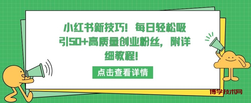 小红书新技巧，每日轻松吸引50+高质量创业粉丝，附详细教程-博学技术网