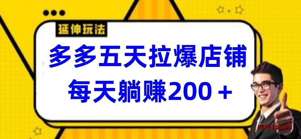 多多五天拉爆店铺，每天躺赚200+-博学技术网