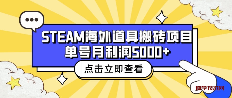 收费6980的Steam海外道具搬砖项目，单号月收益5000+全套实操教程-博学技术网