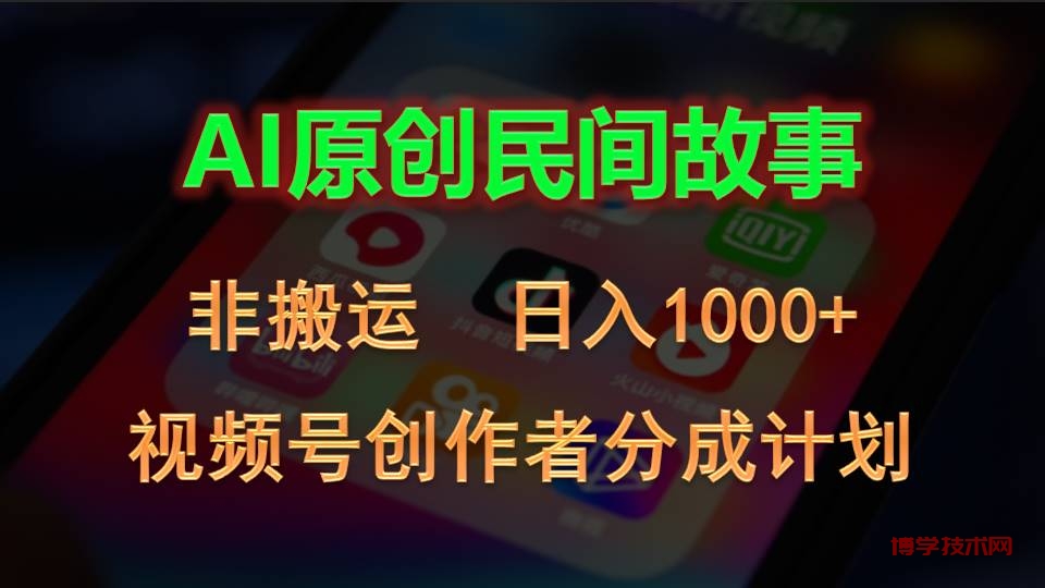 2024视频号创作者分成计划，AI原创民间故事，非搬运，日入1000+-博学技术网