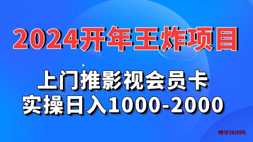 2024开年王炸项目：上门推影视会员卡实操日入1000-2000-博学技术网