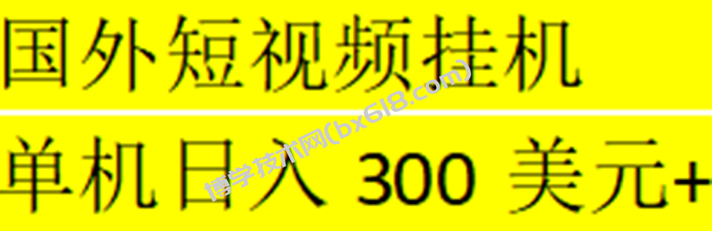 海外暴力短视频挂机全自动撸美金 单机日入300美元+【脚本免费+一对一指导】-博学技术网