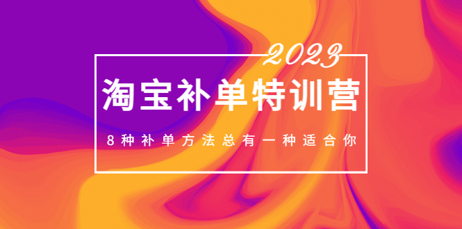 2023最新淘宝补单特训营，8种补单方法总有一种适合你！-博学技术网