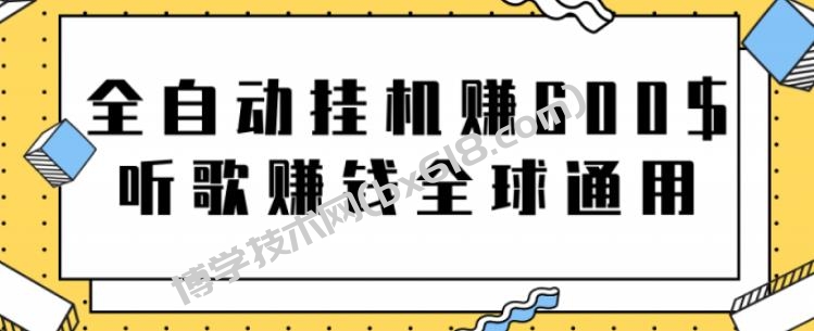 全自动挂机赚600美金，听歌赚钱全球通用躺着就把钱赚了【视频教程】-博学技术网