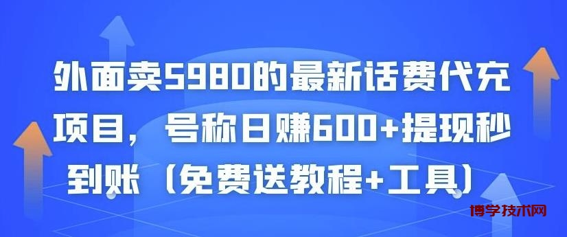 外面卖5980的最新话费代充项目，号称日赚600+提现秒到账（免费送教程+工具）￼-博学技术网