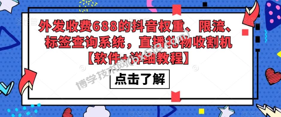 外发收费688的抖音权重、限流、标签查询系统，直播礼物收割机【软件+教程】-博学技术网