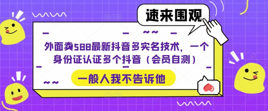 外面卖588最新抖音多实名技术，一个身份证认证多个抖音（会员自测）-博学技术网