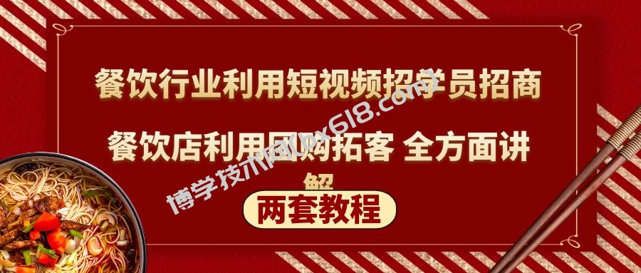 餐饮行业利用短视频招学员招商+餐饮店利用团购拓客 全方面讲解(两套教程)-博学技术网