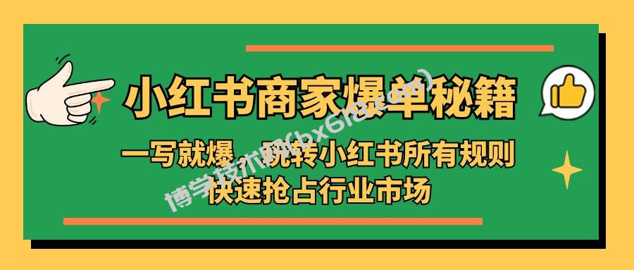 小红书·商家爆单秘籍：一写就爆，玩转小红书所有规则，快速抢占行业市场-博学技术网