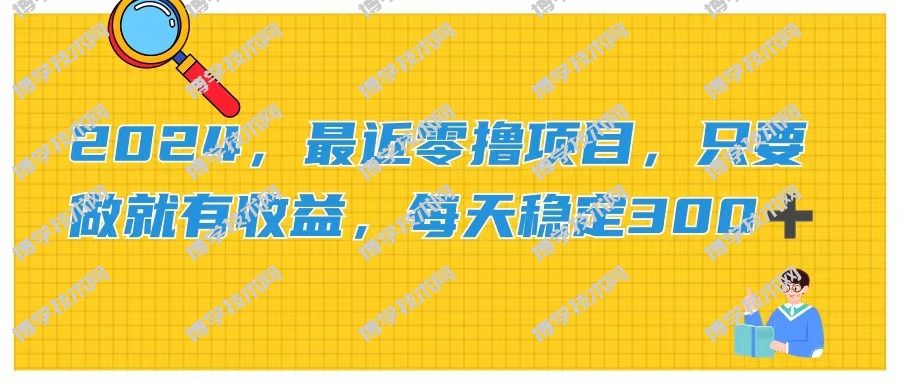 2024，最近零撸项目，只要做就有收益，每天动动手指稳定收益300+-博学技术网