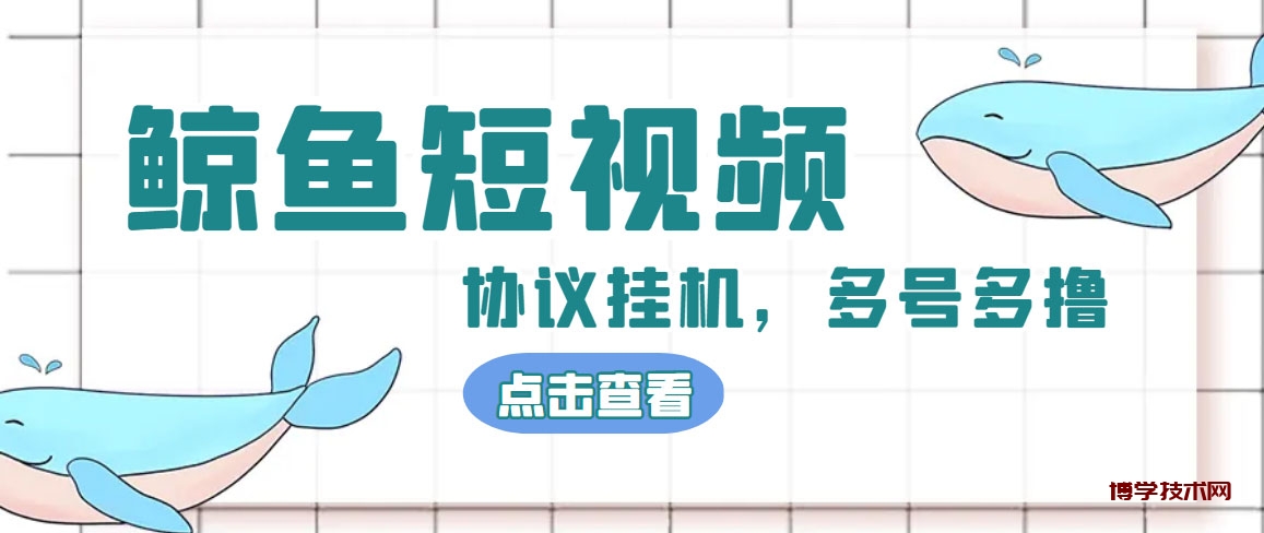 单号300+鲸鱼短视频协议全网首发 多号无限做号独家项目打金(多号协议+教程)-博学技术网