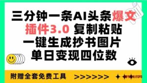 （9914期）三分钟一条AI头条爆文，插件3.0 复制粘贴一键生成抄书图片 单日变现四位数-博学技术网