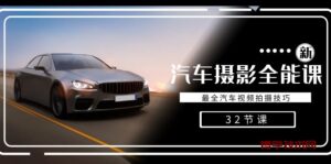 轻松汽车摄影-全能课，最全汽车视频拍摄技巧（32节课）-博学技术网