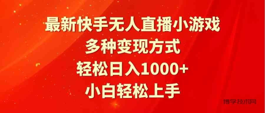 （9183期）最新快手无人直播小游戏，多种变现方式，轻松日入1000+小白轻松上手-博学技术网