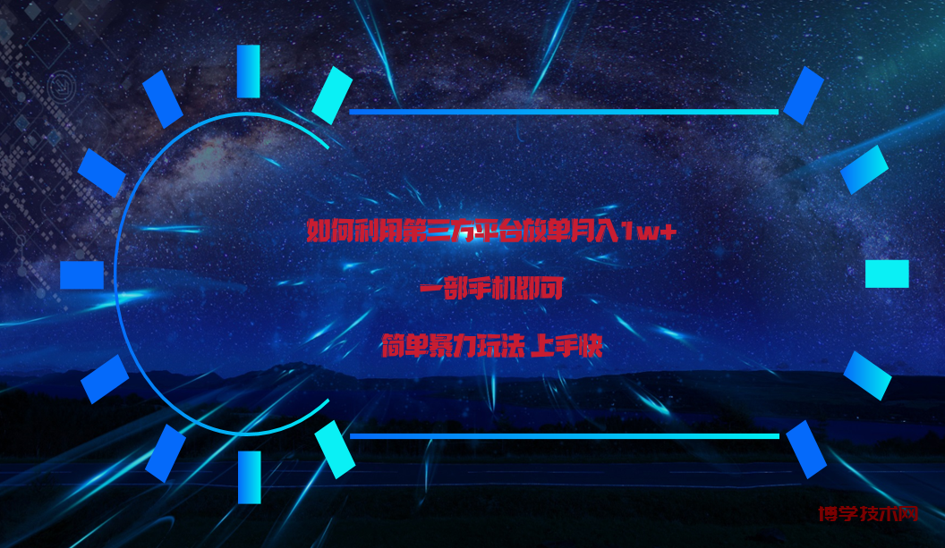 利用第三方放单平台实行变现月入1w+，简单暴利上手快，一部手机即可！-博学技术网