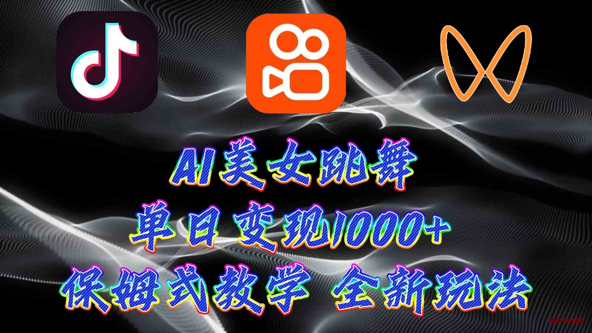 （9617期）最新AI美女跳舞项目，暴力变现，螺旋起号，操作简单，小白也能轻松上手-博学技术网