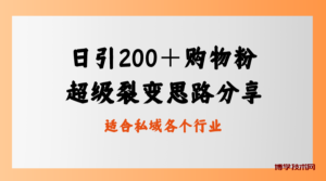 日引200＋购物粉，超级裂变思路，私域卖货新玩法-博学技术网