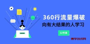 360行-流量爆破，向有大结果的人学习（更新58节课）-博学技术网