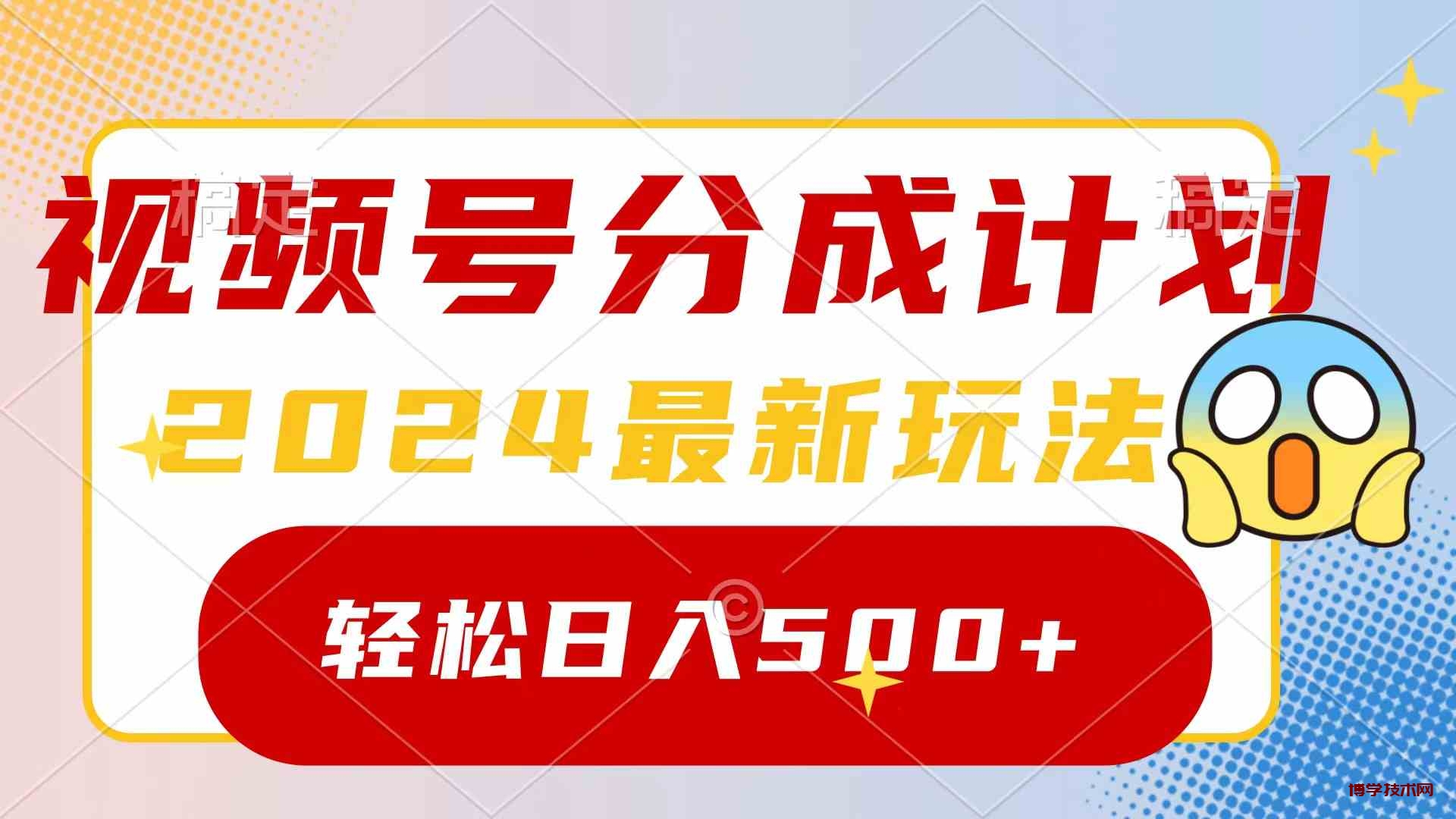 （9280期）2024玩转视频号分成计划，一键生成原创视频，收益翻倍的秘诀，日入500+-博学技术网