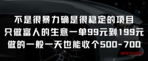 不是很暴力确是很稳定的项目只做富人的生意一单99元到199元-博学技术网