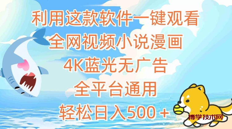 利用这款软件一键观看全网视频小说漫画，4K蓝光无广告，全平台通用，轻松日入500＋-博学技术网
