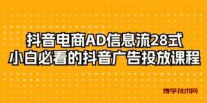 抖音电商AD信息流28式，小白必看的抖音广告投放课程（29节课）-博学技术网