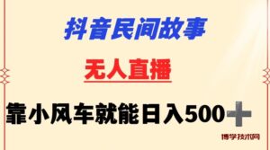 抖音民间故事无人挂机靠小风车一天500+小白也能操作-博学技术网